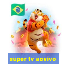 super tv aovivo